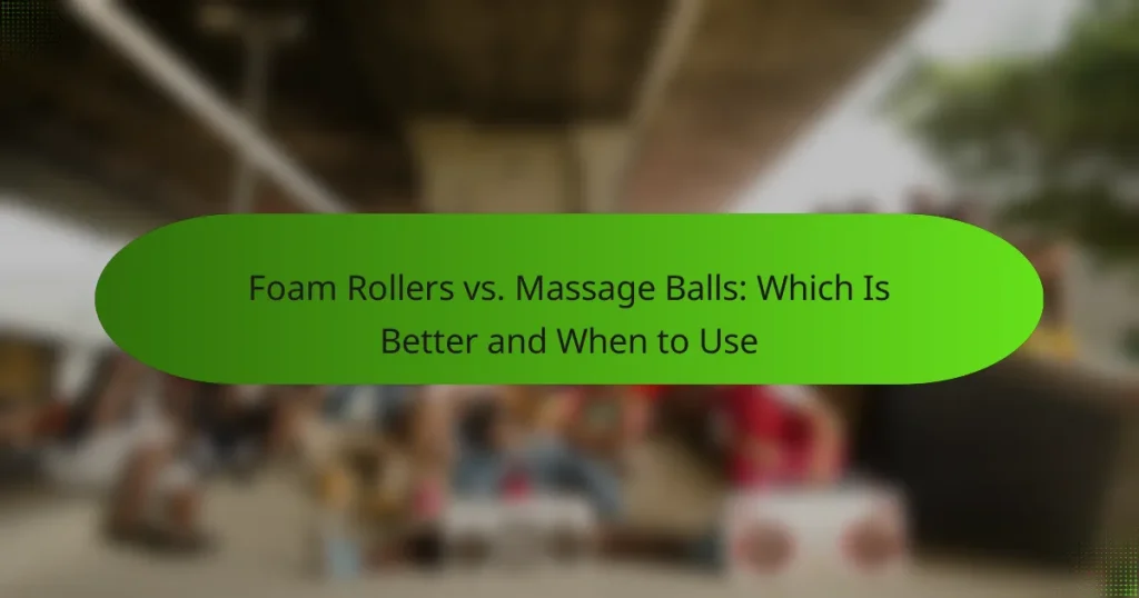 Foam Rollers vs. Massage Balls: Which Is Better and When to Use