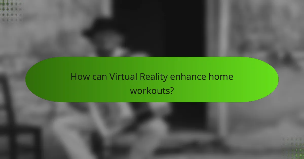 How can Virtual Reality enhance home workouts?