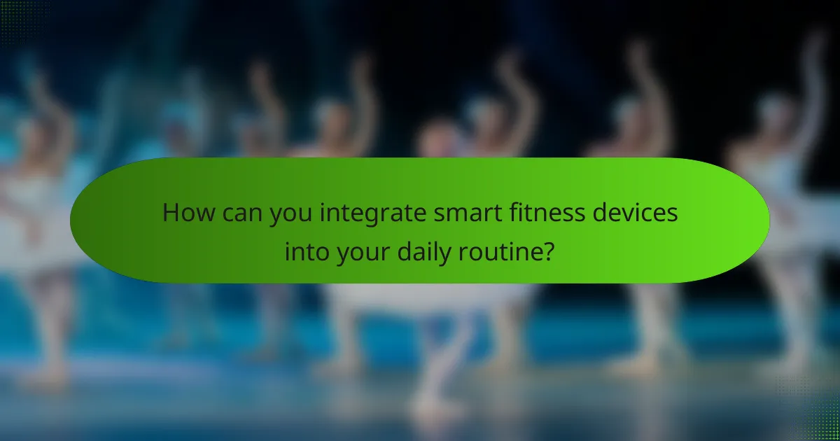How can you integrate smart fitness devices into your daily routine?