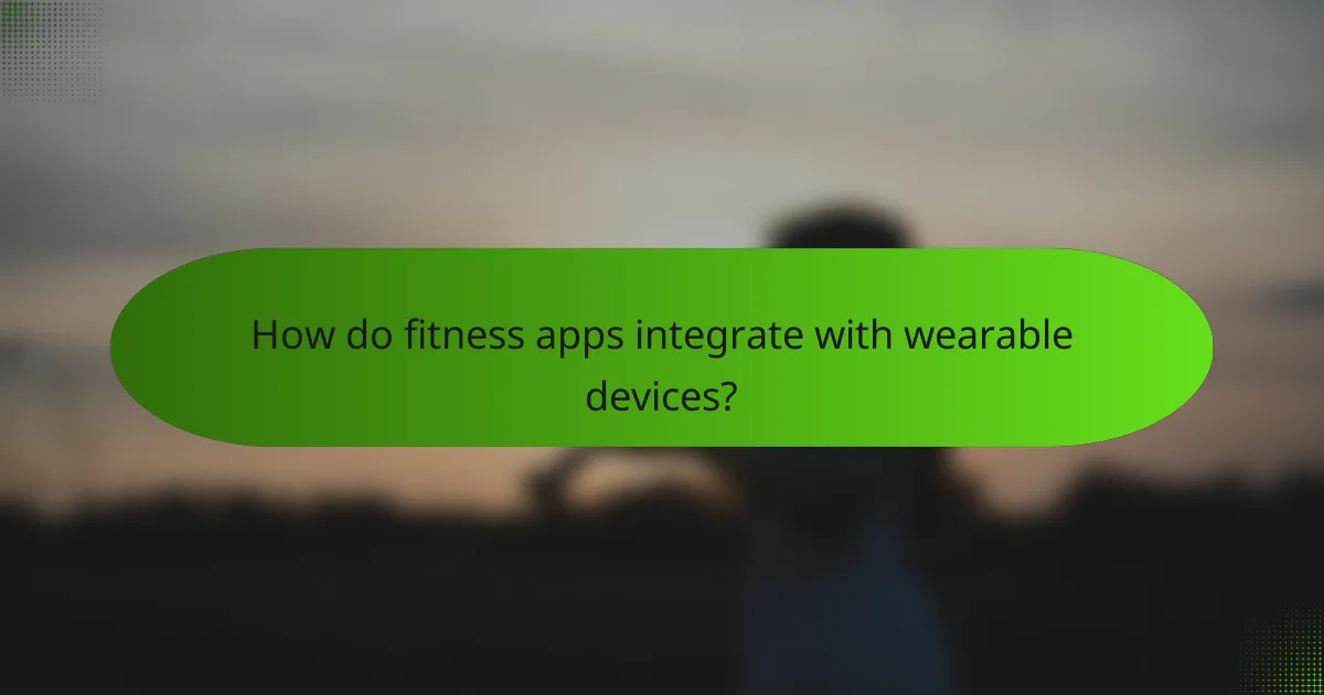How do fitness apps integrate with wearable devices?