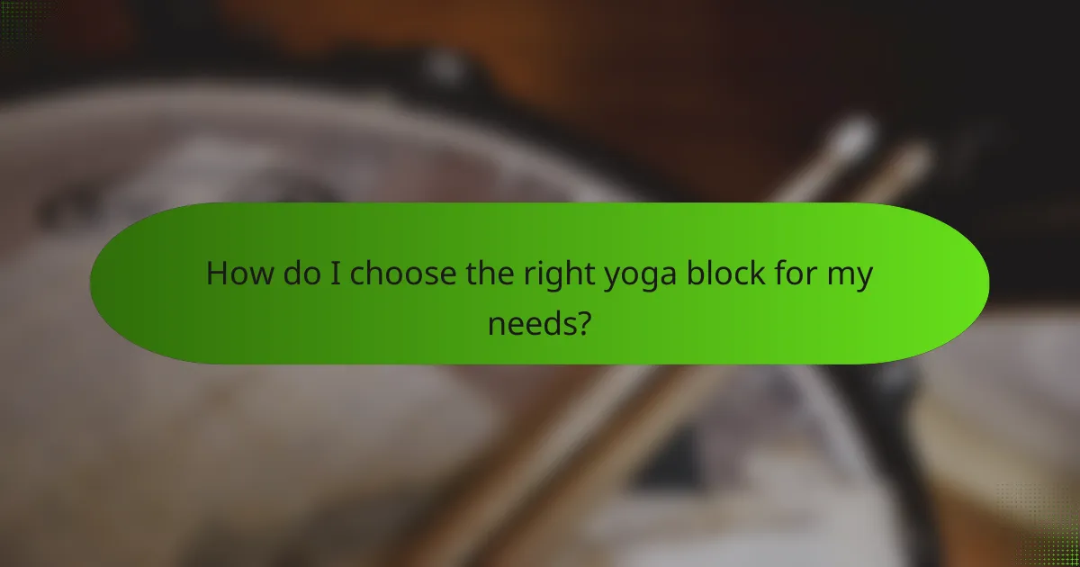 How do I choose the right yoga block for my needs?