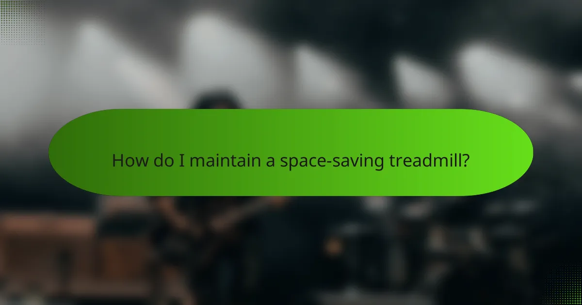 How do I maintain a space-saving treadmill?