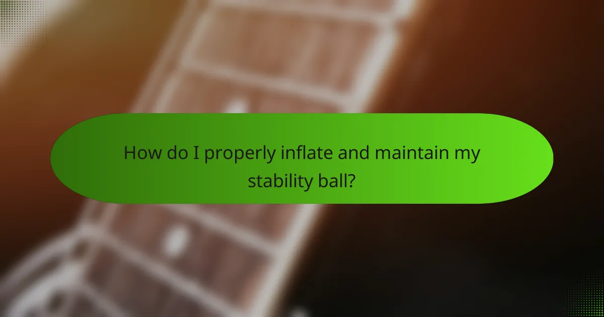 How do I properly inflate and maintain my stability ball?