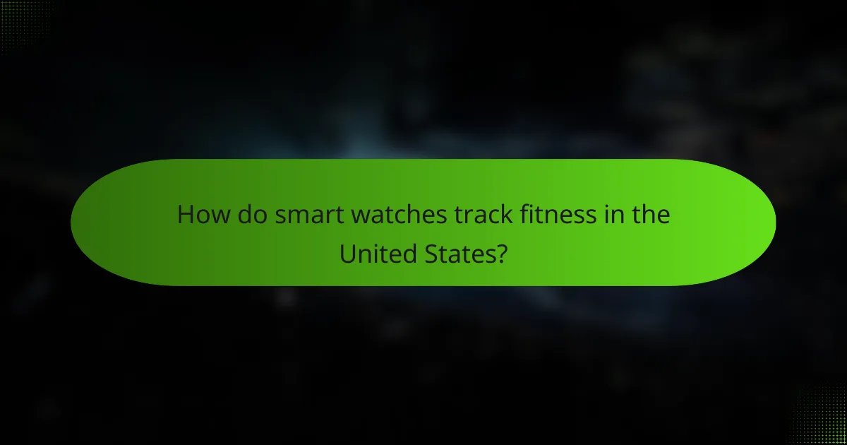 How do smart watches track fitness in the United States?