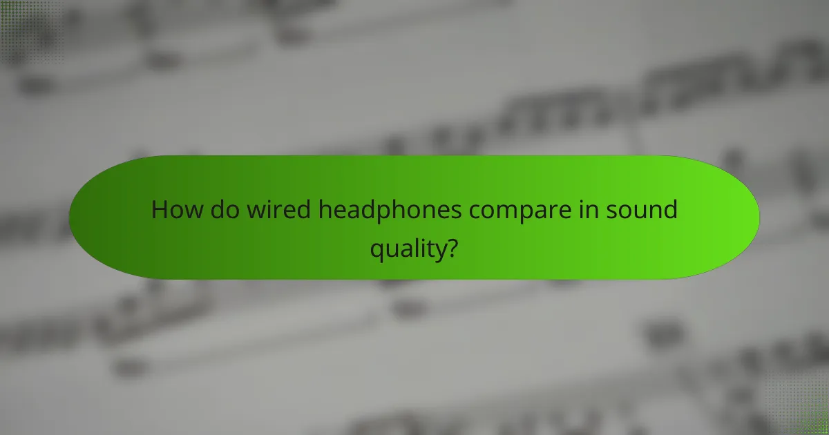 How do wired headphones compare in sound quality?