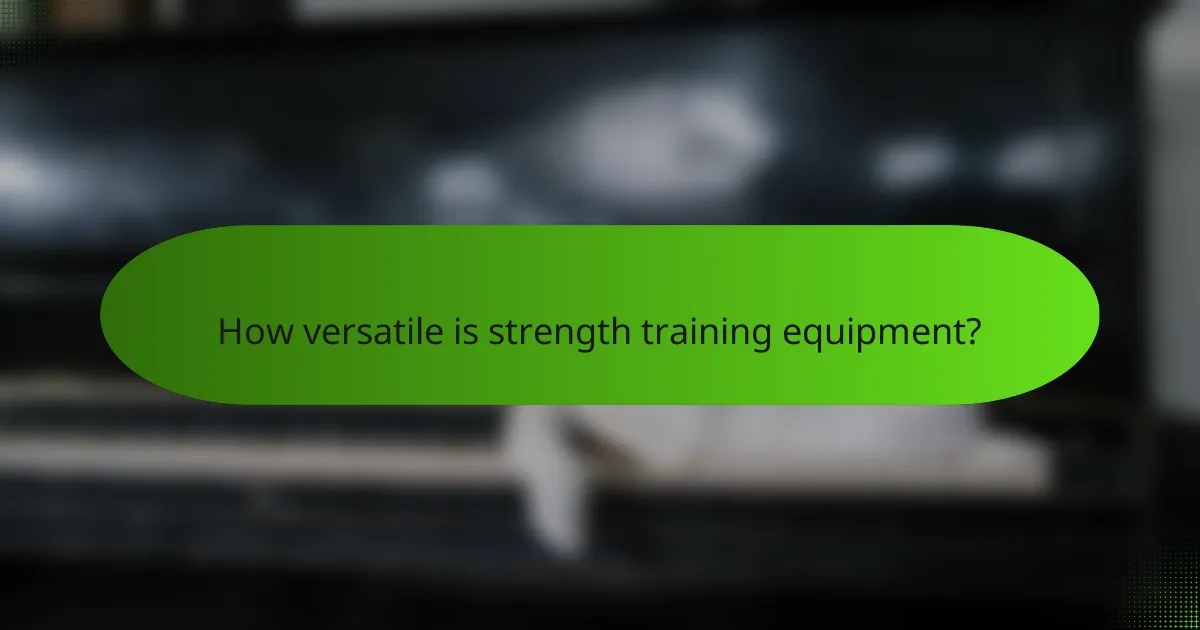 How versatile is strength training equipment?