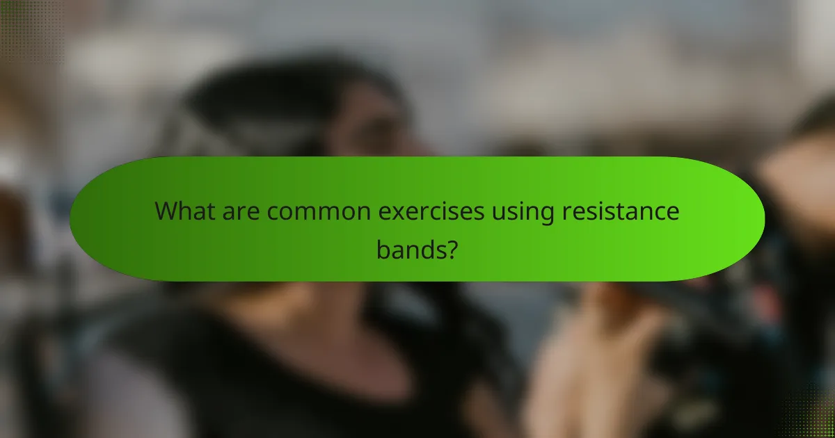 What are common exercises using resistance bands?
