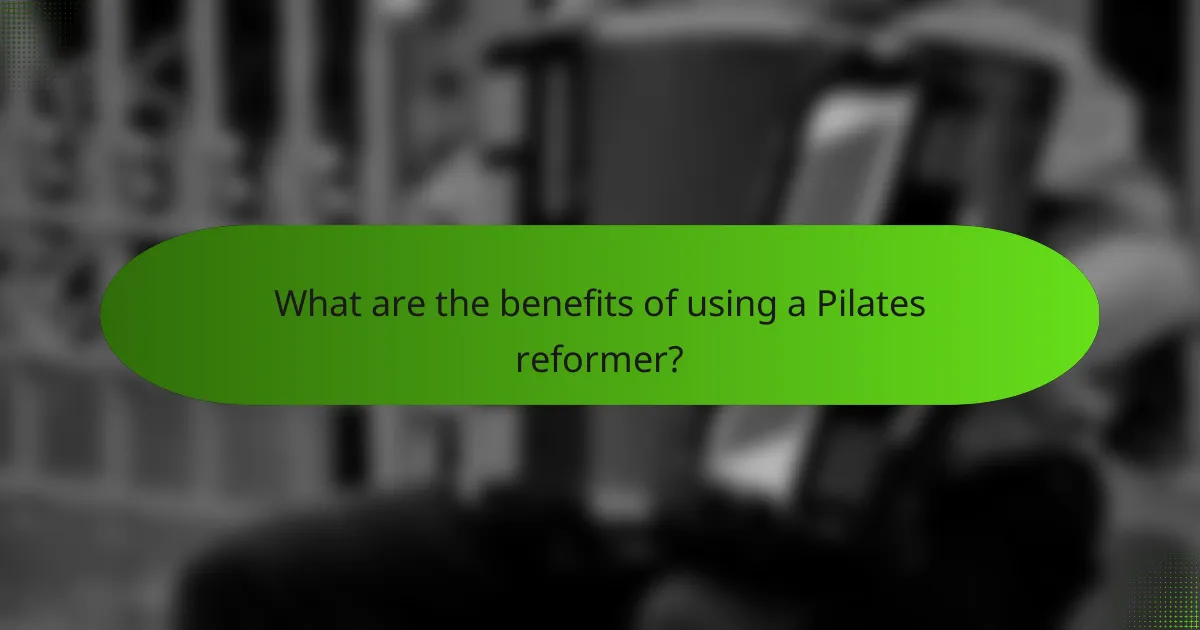What are the benefits of using a Pilates reformer?