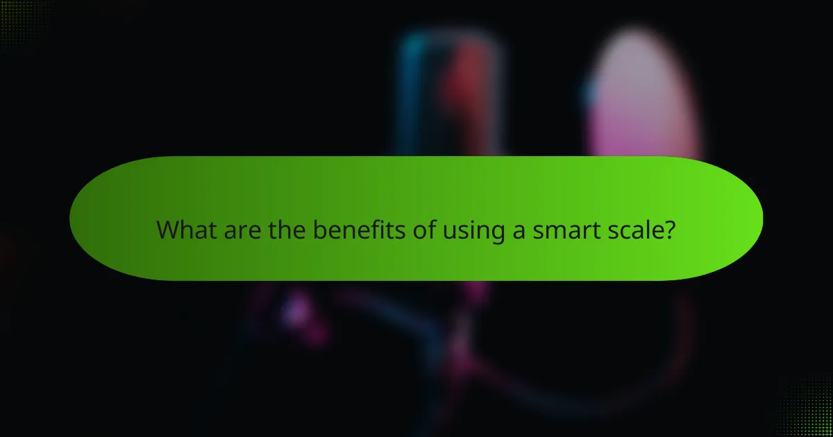 What are the benefits of using a smart scale?