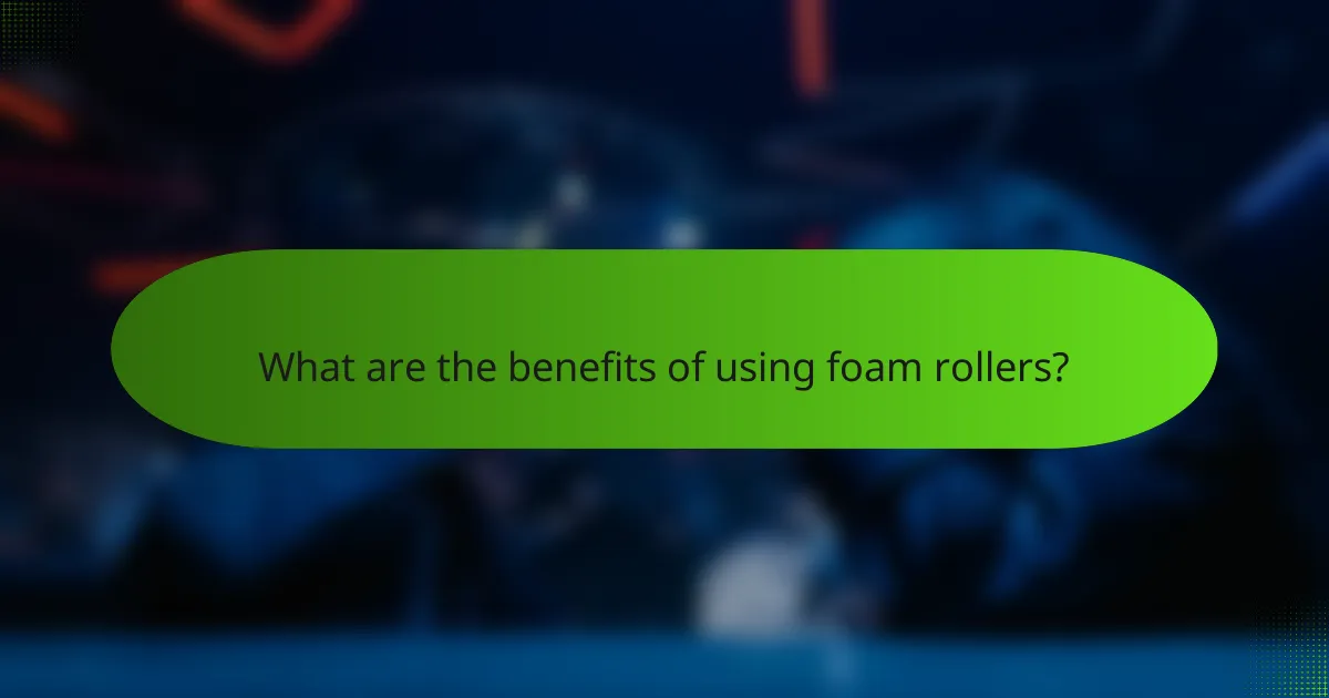 What are the benefits of using foam rollers?
