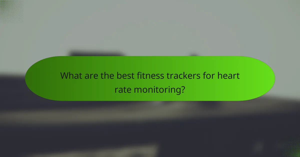 What are the best fitness trackers for heart rate monitoring?