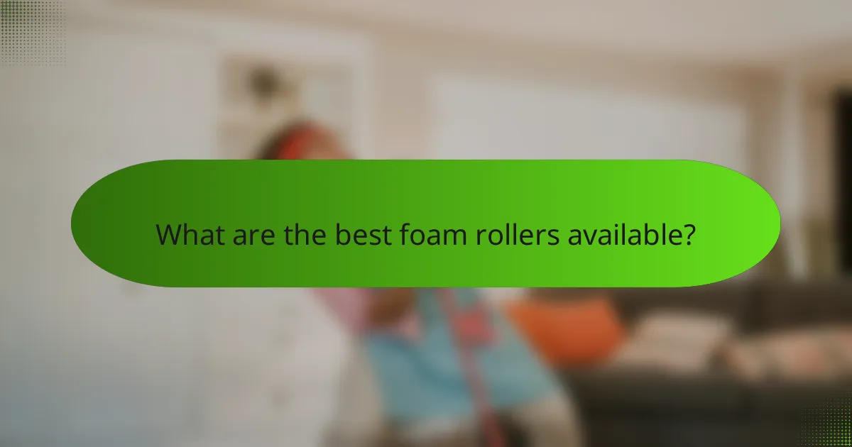 What are the best foam rollers available?