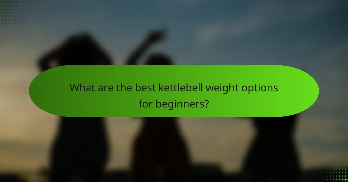 What are the best kettlebell weight options for beginners?