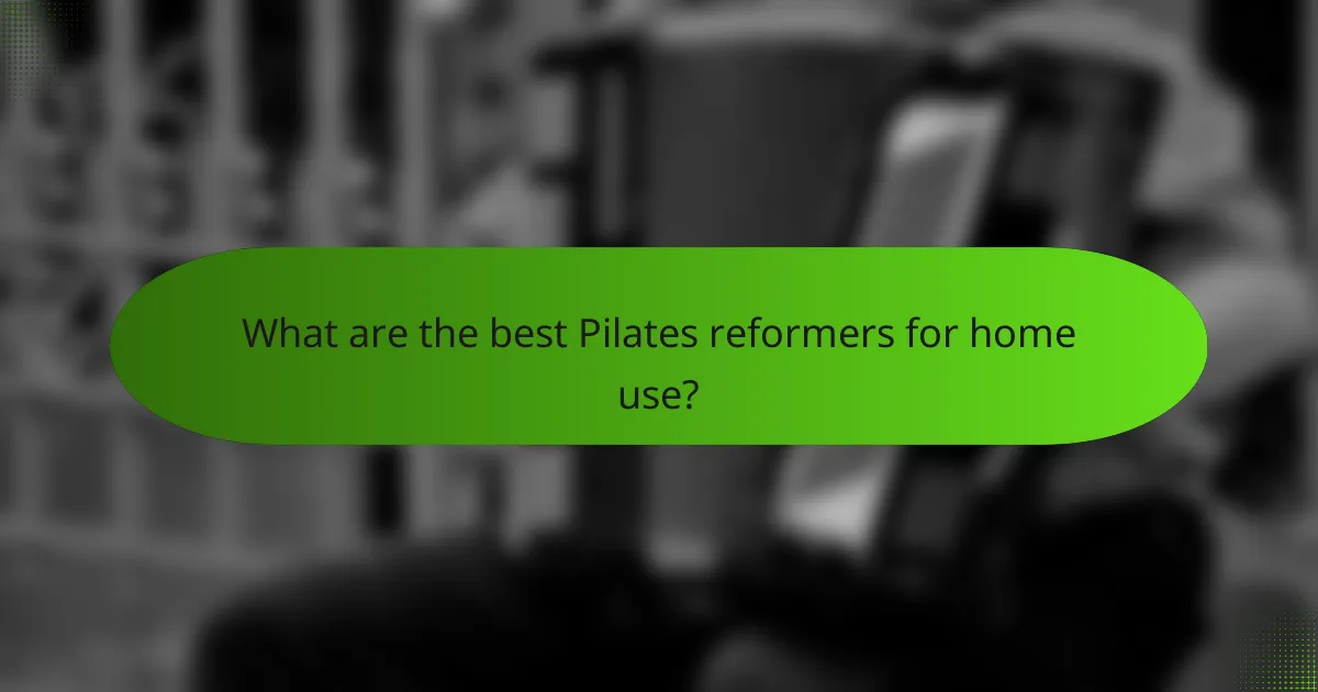 What are the best Pilates reformers for home use?