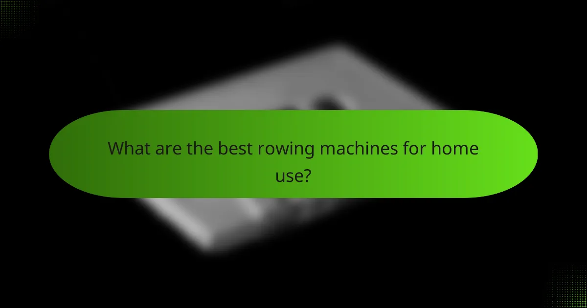 What are the best rowing machines for home use?