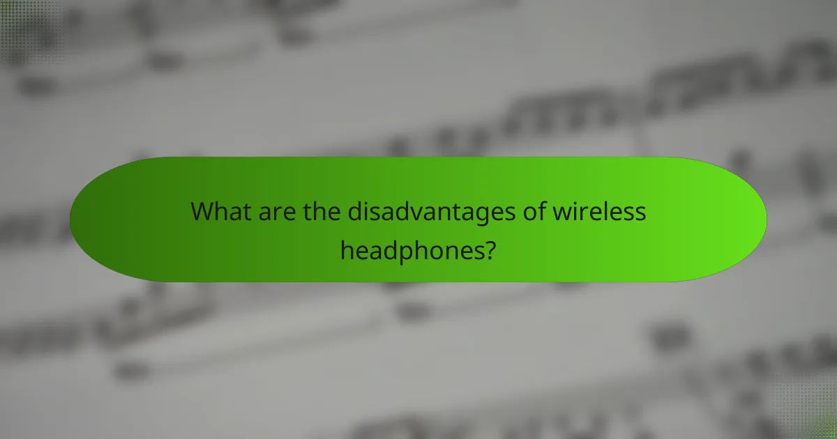 What are the disadvantages of wireless headphones?