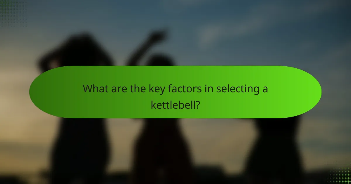 What are the key factors in selecting a kettlebell?