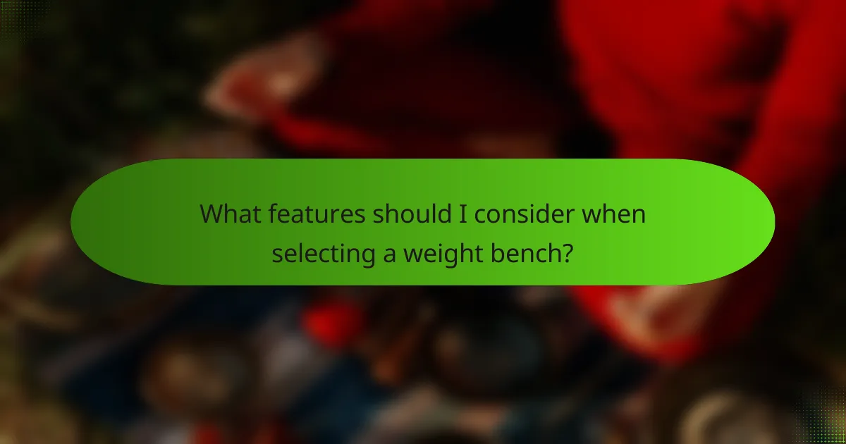 What features should I consider when selecting a weight bench?