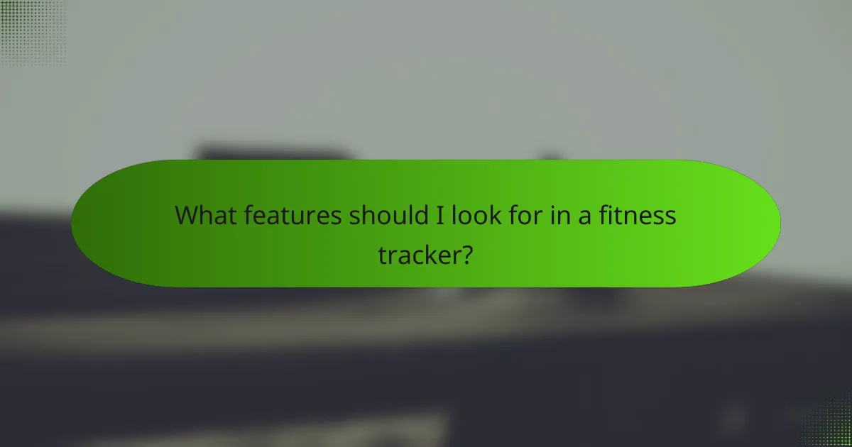 What features should I look for in a fitness tracker?