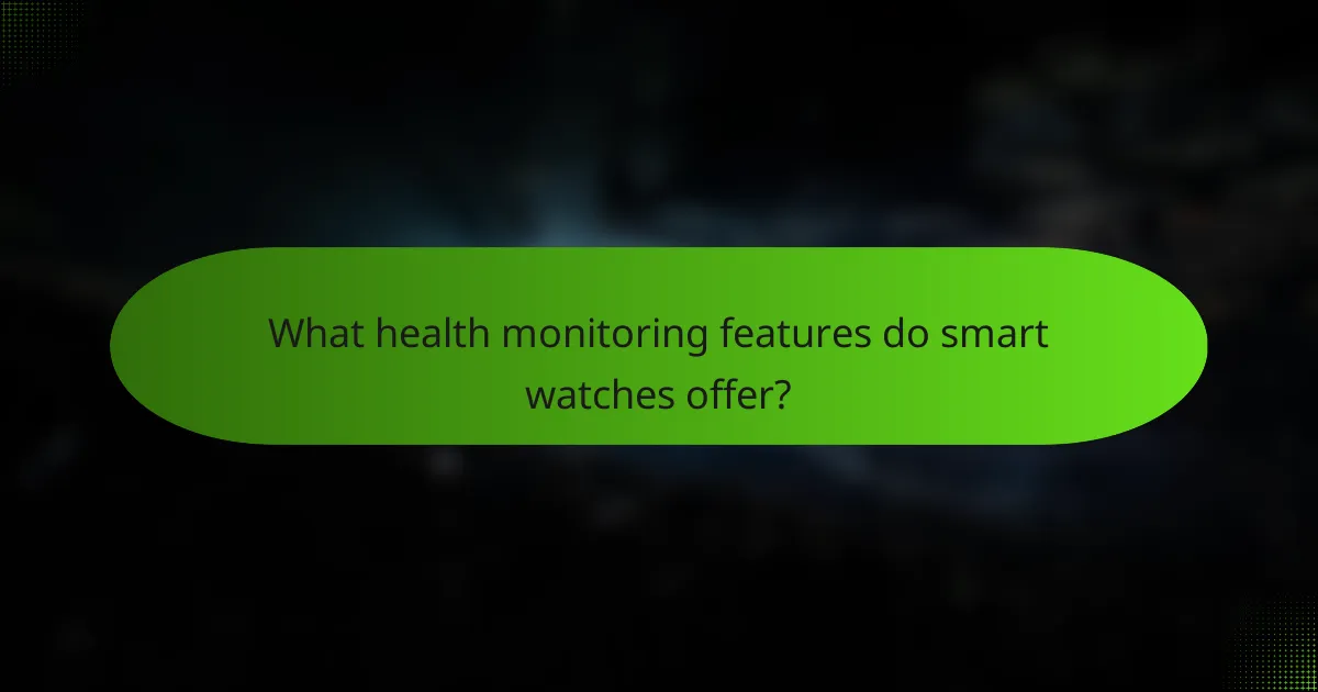 What health monitoring features do smart watches offer?