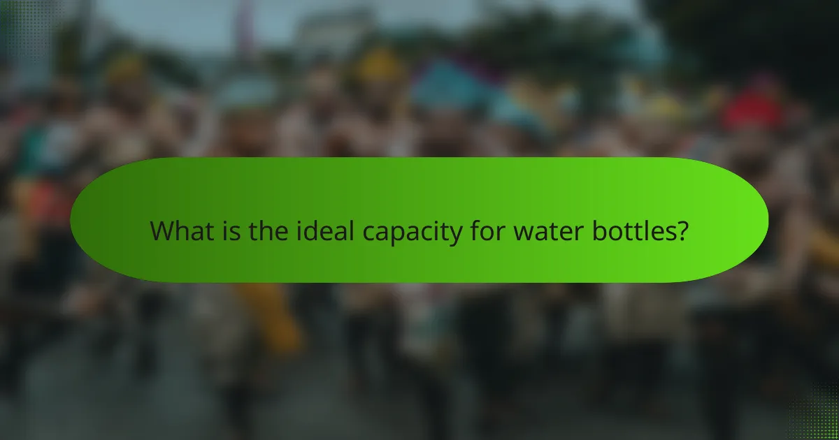 What is the ideal capacity for water bottles?