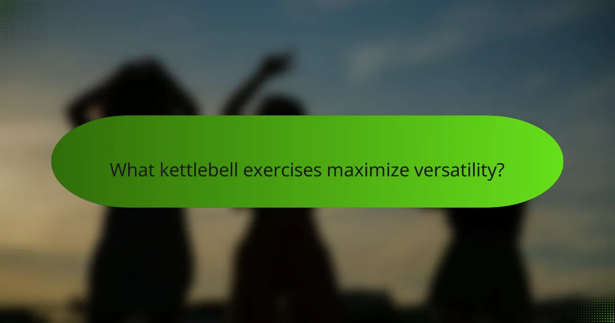 What kettlebell exercises maximize versatility?