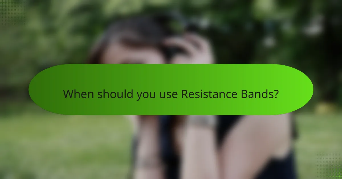 When should you use Resistance Bands?